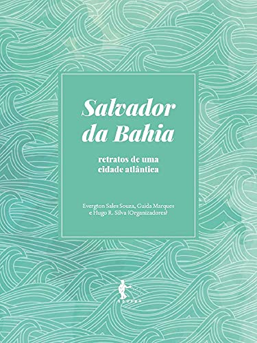 Salvador da Bahia. Retratos de Uma Cidade Atlântica