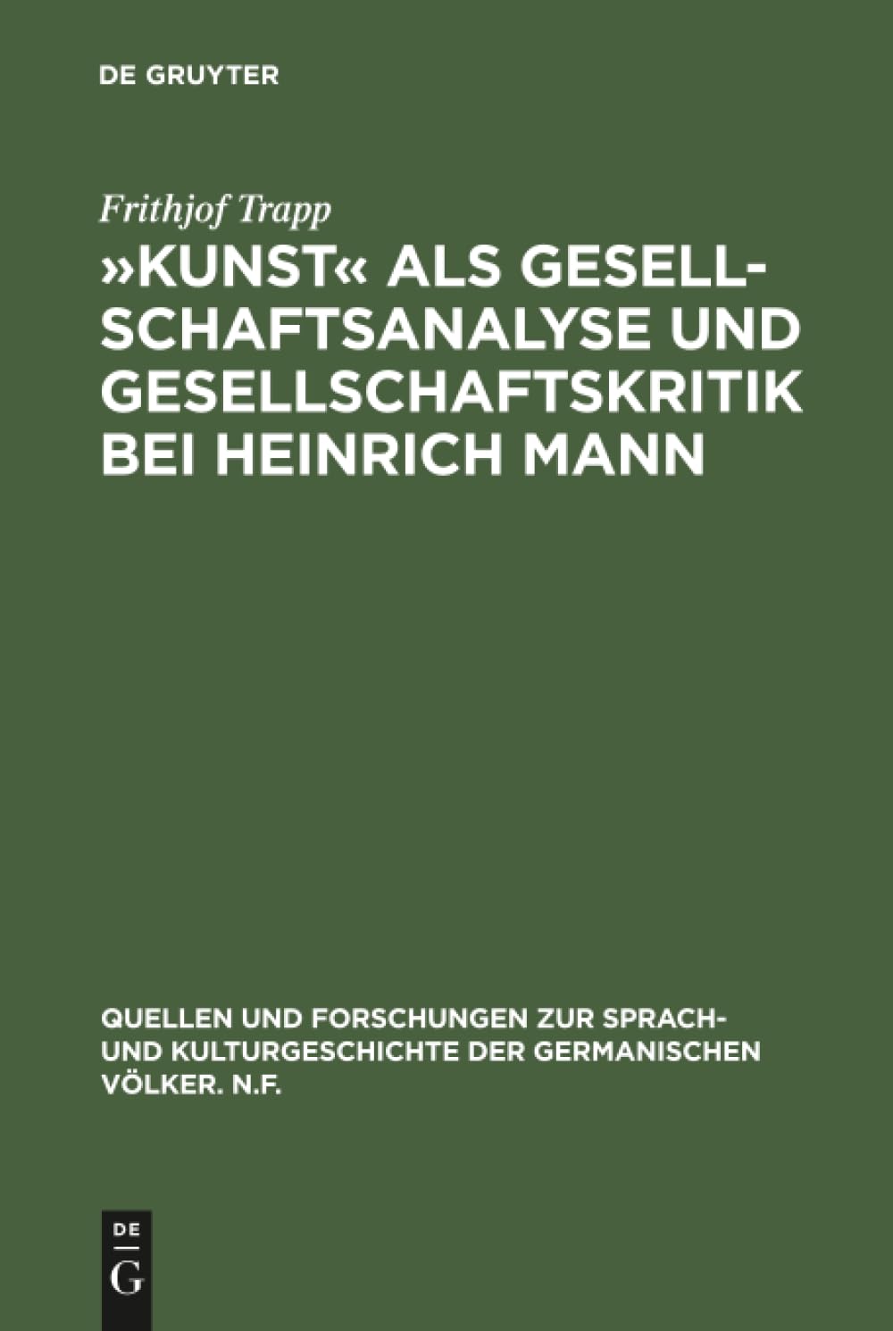 »Kunst« als Gesellschaftsanalyse und Gesellschaftskritik bei Heinrich Mann (Quellen und Forschungen zur Sprach- und Kulturgeschichte der germanischen Völker. N.F., 64, Band 64)
