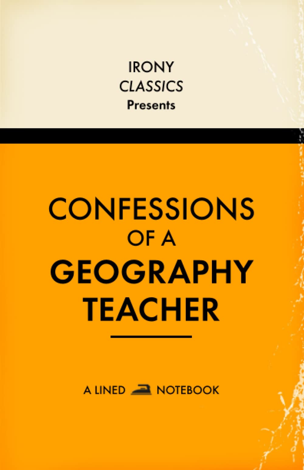 Confessions Of A Geography Teacher, A Lined Notebook: Funny Gift For Geography Teachers | Blank Lined Journal | Secret Santa, Teacher Appreciation, Christmas or Birthdays