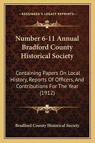 Number 6-11 Annual Bradford County Historical Society: Containing Papers On Local History, Reports Of Officers, And Contributions For The Year (1912)