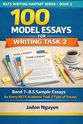 100 Model Essays for IELTS Writing Task 2: 100 Model Essays for IELTS Writing Task 2 (IELTS Writing Mastery series)