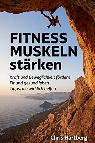 FITNESS - MUSKELN stärken: Kraft und Beweglichkeit fördern - Fit und gesund leben - Tipps, die wirklich helfen: Mit Übungen für Zuhause und Trainingsplan