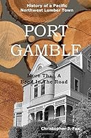 Port Gamble : History of a Pacific Northwest Lumber Town: More Than a Bend in the Road 194378308X Book Cover