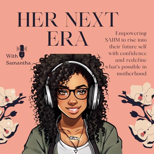 Her Next Era - Empowering Stay at Home Mamas to Rise into Their Future Self with Confidence & Redefine What&rsquo;s Possi