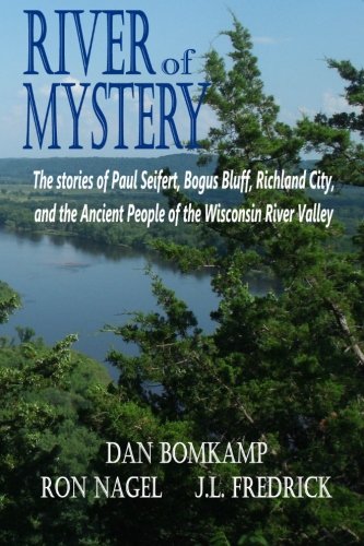 J L FredrickLovstad Publishing River of Mystery: The stories of Paul Seifert, Bogus Bluff, Richland City, and the Ancient People of the Wisconsin River Valley