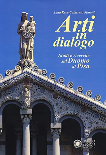 Arti in dialogo. Studi e ricerche sul Duomo di Pisa. Ediz. illustrata