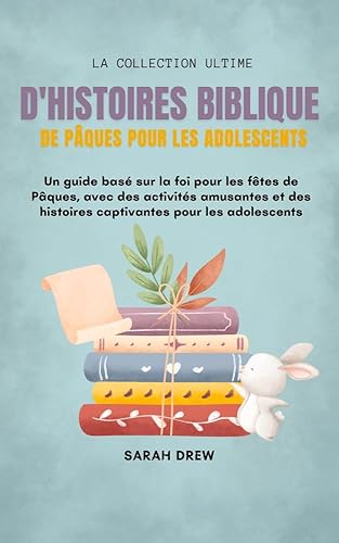 La Collection Ultime d'Histoires Bibliques de Pâques pour les Adoles: Un guide basé sur la foi pour les fêtes de Pâques, avec des activités amusantes et ... pour les adolescents (French Edition)
