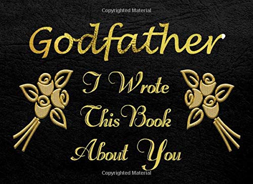 Godfather I Wrote This Book About You: A fun fill in the blank book For Godfather's Birthday Or Father's Day To Write Things you love about your Godfather