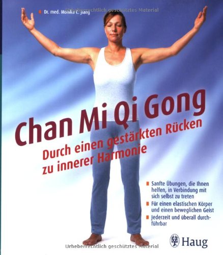 Chan Mi Qi Gong - Durch einen gestärkten Rücken zu innerer Harmonie: Sanfte Übungen, die Ihnen helfen, in Verbindung mit sich selbst zu treten. Für ... und überall durchführbar (HAUG SPORT)