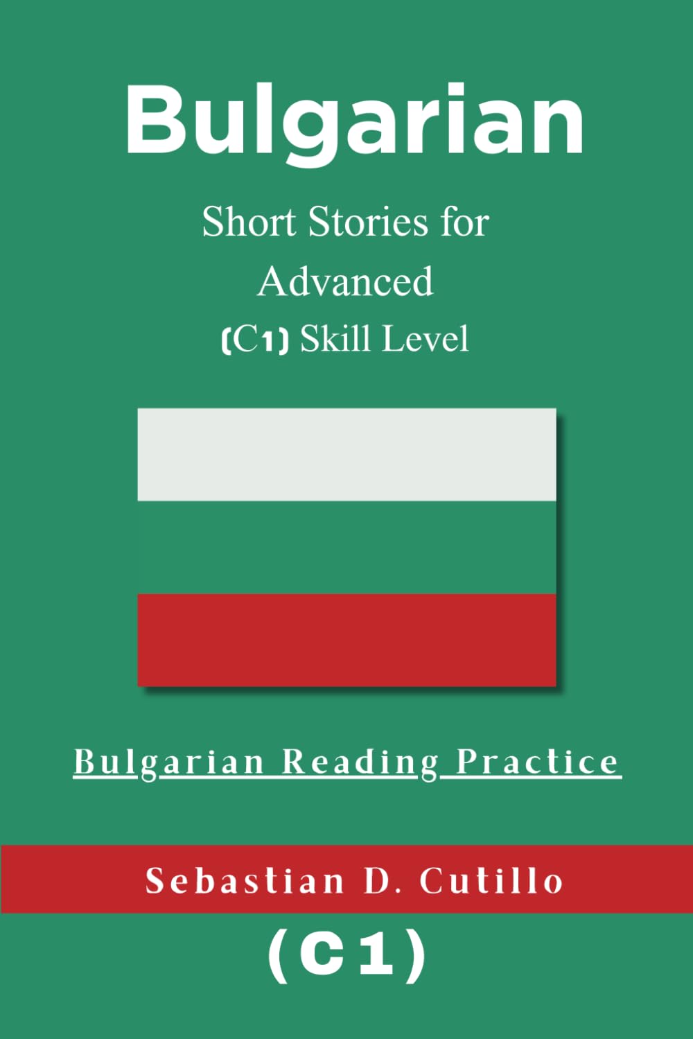 Bulgarian Short Stories for Advanced (C1) Skill Level - Bulgarian Reading Practice (Bulgarian Short Stories (CEFR Leveled Language Learning))
