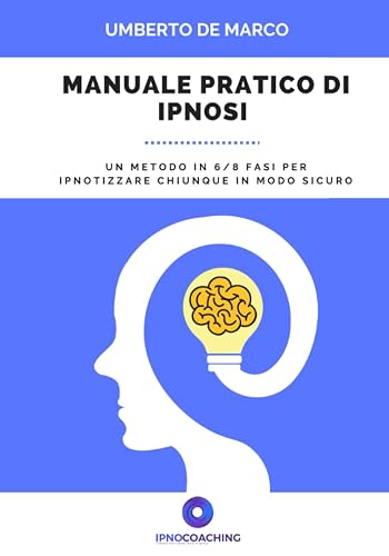 Manuale pratico di ipnosi: Un sistema in 6/8 fasi per ipnotizzare chiunque in modo sicuro