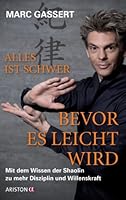 Alles ist schwer, bevor es leicht wird: Mit dem Wissen der Shaolin zu mehr Disziplin und Willenskraft 342420093X Book Cover