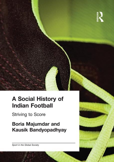A Social History of Indian Football (Sport in the Global Society)      1st Edition