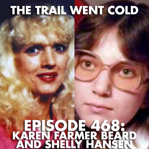 The Trail Went Cold - Episode 468 - Karen Farmer Beard and Shelly Hansen
