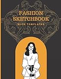  Fashion Sketchbook with Templates: Female Figure Templates Sketchbook to Create Beautiful Design Patterns.