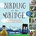 Birding at the Bridge: In Search of Every Bird on the Brooklyn Waterfront