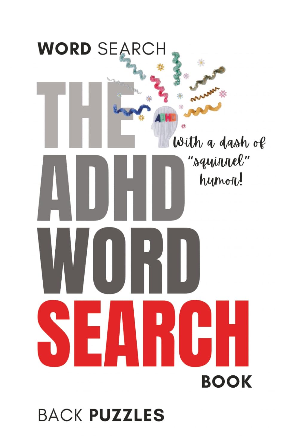 The ADHD Word Search Book with a dash of "squirrel" humor!: Brain Breaks for the Chronically Distracted: 55 Fun Word Searches That Celebrate ADHD Thinking | 6x9 in. | 110 pages