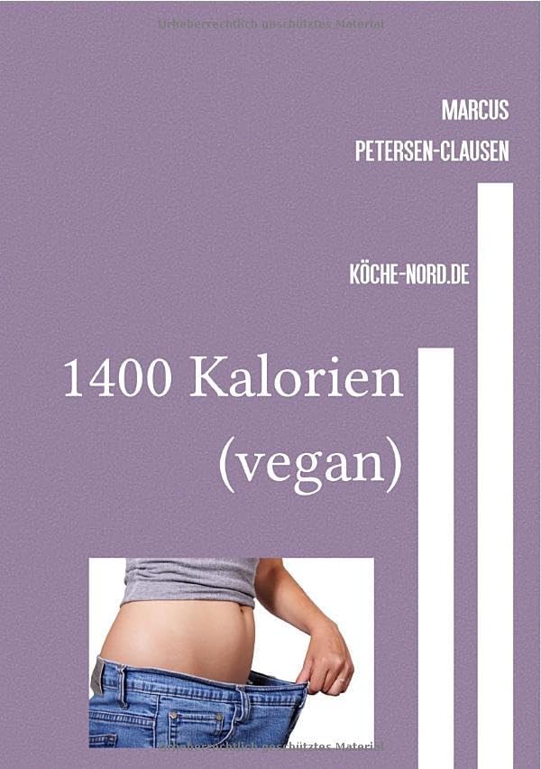 1400 Kalorien (vegan): Gesunde vegane Rezepte für jeden Tag – 1400 Kalorien und voller Geschmack!