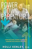 Power Down & Parent Up: Cyber Bullying, Screen Dependence & Raising Tech-Healthy Children 1615993509 Book Cover