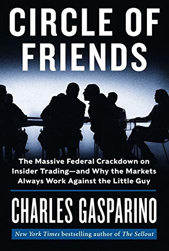 Circle of Friends: The Massive Federal Crackdown on Insider Trading - And Why the Markets Always Work Against the Little Guy