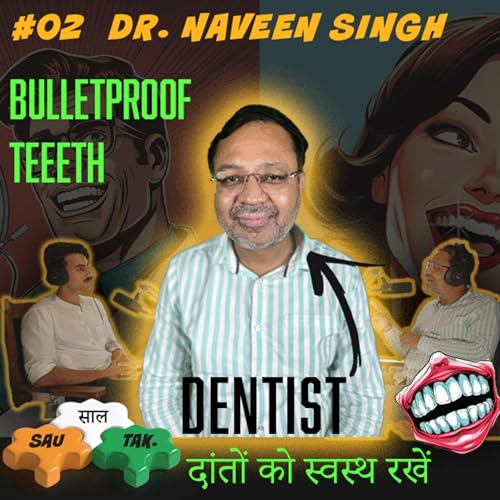 Oral Health - दाँत, Cavities, Tooth Decay - Dr. Naveen Singh, BDS, 100 साल Tak Podcast Ep. 02