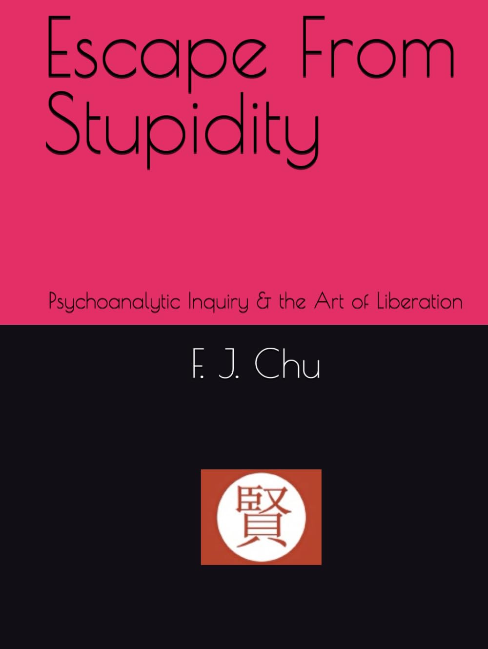 Escape From Stupidity: Psychoanalytic Inquiry & the Art of Liberation
