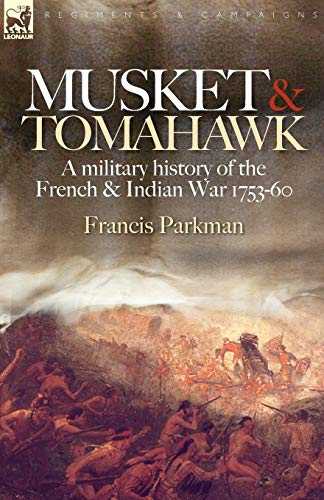 Musket & Tomahawk: A Military History of the French & Indian War, 1753-1760