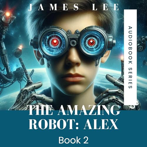 The Amazing Robot: Alex, Book 3 by James C. Lee episode artwork