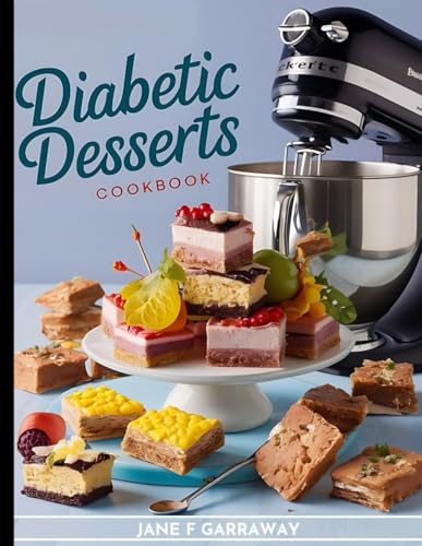 The Diabetic Desserts Cookbook: Sugar-Free and Low Sugar Diabetic-Friendly Desserts