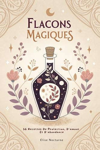 Flacons Magiques: 56 Recettes De Protection, D’Amour Et D’Abondance (French Edition)