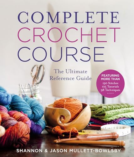 Complete Crochet Course: The Ultimate Reference Guide