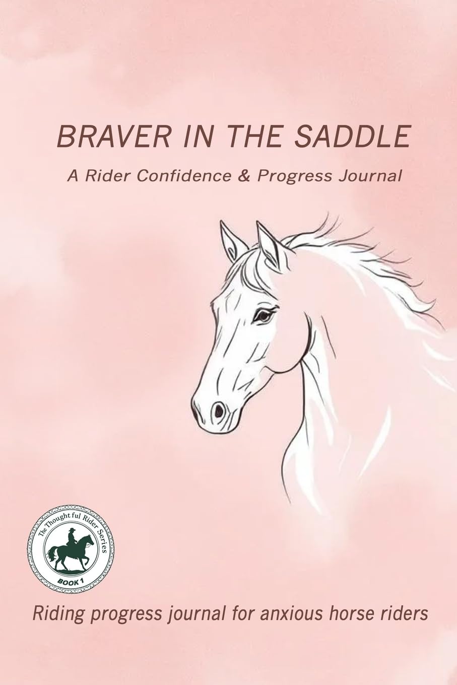 Title Braver in the Saddle: A Rider Confidence & Progress Journal: Riding progress journal for anxious horse riders: 1 (The Thoughtful Rider Series)
