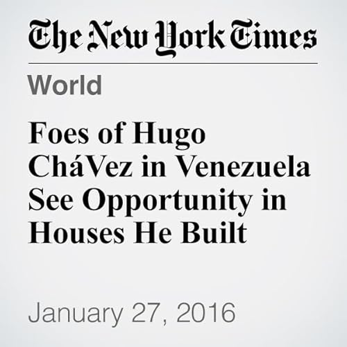 Foes of Hugo Ch&aacute;vez in Venezuela See Opportunity in Houses He Built cover art