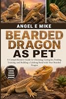 BEARDED DRAGON AS PET: A Comprehensive Guide to Choosing, Caring for, Feeding, Training, and Building a Lifelong Bond with Your Bearded Dragon B0HDLWHBW2 Book Cover