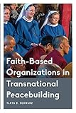 Faith-Based Organizations In Transnational Peacebuilding (Critical Perspectives on Religion in International Politics)