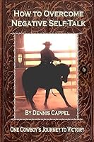 How to Overcome Negative Self-Talk: One Cowboy's Journey to Victory 1507726031 Book Cover