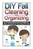 DIY Fall Cleaning and Organizing - Use Proven Organization Strategies to Clean and Organize Your House for Fall 1505493803 Book Cover