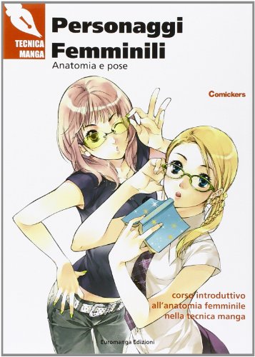 Personaggi femminili. Anatomia e pose. Corso introduttivo all'anatomia femminile nella tecnica manga Personaggi femminili. Anatomia e pose. Corso introduttivo all'anatomia femminile nella tecnica manga