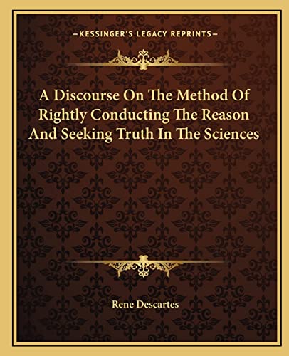 A Discourse On The Method Of Rightly Conducting The Reason And Seeking Truth In The Sciences