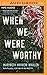 When We Were Worthy