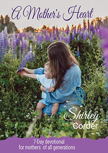 A Mother's Heart: 7-Day Devotional for Mothers of All Generations by [Shirley Corder]