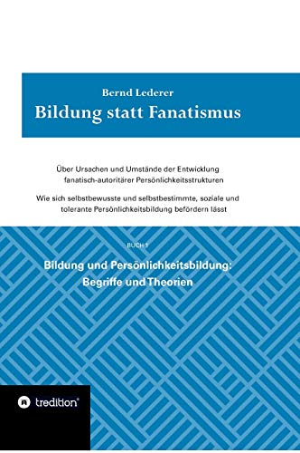 Bildung statt Fanatismus: Über Ursachen und Umstände der Entwicklung fanatisch-autoritärer Persönlichkeitsstrukturen. Wie sich selbstbewusste und ... 1 Bildung und Persönlichke (German Edition)