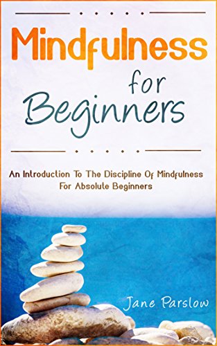 Mindfulness For Beginners: An Introduction To The Discipline Of Mindfulness For Absolute Beginners (Mind Over Mood, Mindfulness For Beginners, Mindfulness ... Good The New Mood T) (English Edition)