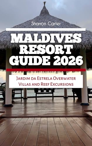 Maldives Resort Guide 2026: Jardim da Estrela Overwater Villas and Reef Excursions (2026 Travel, Vacation and Tour Guides Book 29)