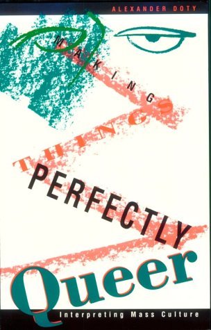 Making Things Perfectly Queer: Interpreting Mass Culture by Alexander Doty (1993-06-14)