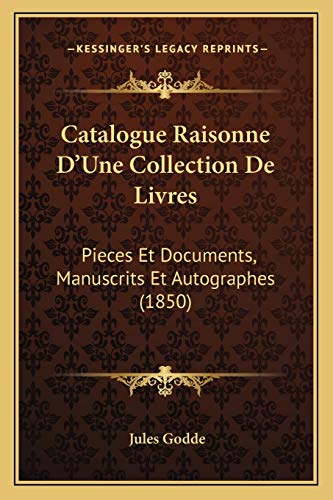 Catalogue Raisonne D'Une Collection De Livres: Pieces Et Documents, Manuscrits Et Autographes (1850) (French Edition)