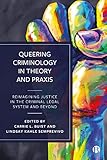 Queering Criminology in Theory and Praxis: Reimagining Justice in the Criminal Legal System and Beyond