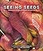 Seeing Seeds: A Journey into the World of Seedheads, Pods, and Fruit (Seeing Series)