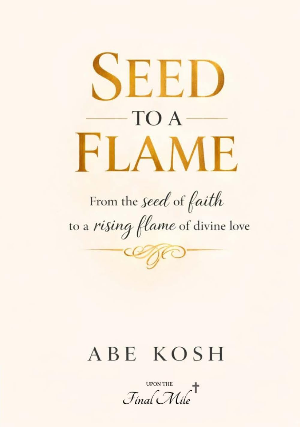 SEED TO A FLAME: From the seed of faith to a rising flame of divine love