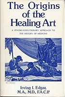 The Origins of the Healing Art: A Psycho-Evolutionary Approach to the History of Medicine 0802222145 Book Cover